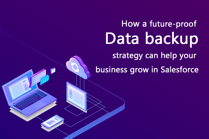 How a future-proof data backup strategy can help your business grow in Salesforce