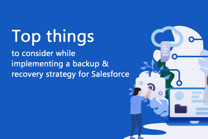 Top things to consider while implementing a backup & recovery strategy for Salesforce