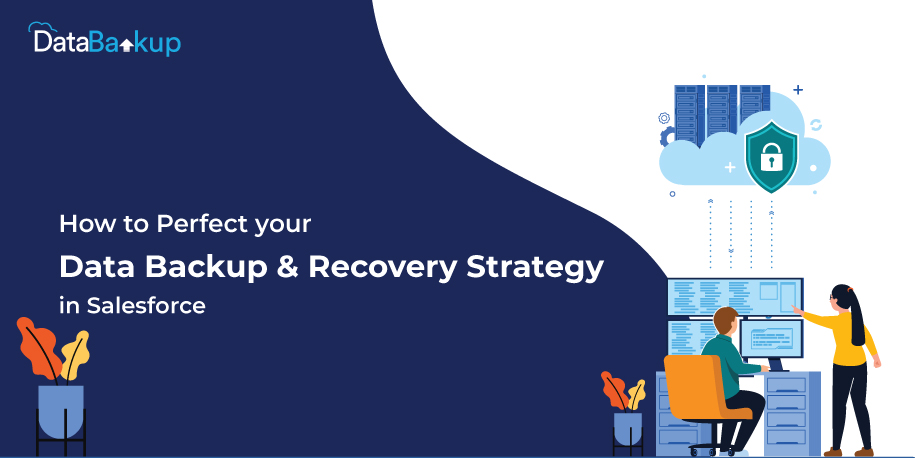 How to Perfect your Data Backup & Recovery Strategy in Salesforce