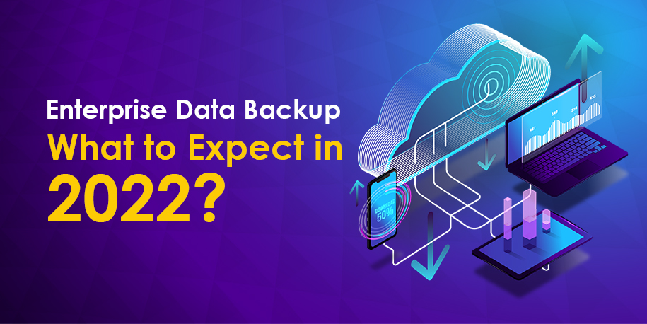 Enterprise Data Backup: What to Expect in 2022?
